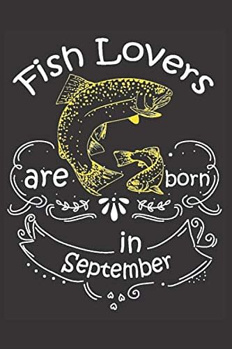 fish lovers are born in September: fish notebook Gift for fish lovers/Fishes Journal (Diary, Notebook)Gift for Women,Kids, Birthday Gift,Fishes Gift idea for girls