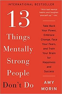 13 شيئًا لا يفعله الأشخاص الأقوياء عقليًا: استعد قوتك ، واحتضن التغيير ، وواجه مخاوفك ، ودرب عقلك على السعادة والنجاح