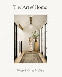 The Art of Home: A Designer Guide to Creating an Elevated Yet Approachable Home -By Shea McGee