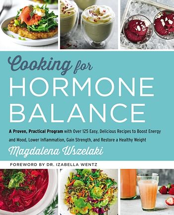 Cooking for Hormone Balance: A Proven, Practical Program with Over 140 Easy, Delicious Recipes to Boost Energy and Mood, Lower Inflammation, Gain Strength, and Restore a Healthy Weight, Magdalena Wszelaki (Author), Hardcover – Illustrated, 17 May 2018