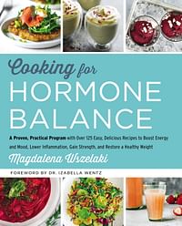 Cooking for Hormone Balance: A Proven, Practical Program with Over 140 Easy, Delicious Recipes to Boost Energy and Mood, Lower Inflammation, Gain Strength, and Restore a Healthy Weight, Magdalena Wszelaki (Author), Hardcover – Illustrated, 17 May 2018