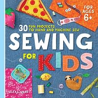 Sewing for Kids: 30 Fun Projects to Hand and Machine Sew Paperback – Big Book, 24 December 2019, by Alexa Ward (Author)