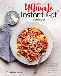 The Ultimate Instant Pot Cookbook: 200 Deliciously Simple Recipes for Your Electric Pressure Cooker - Hardcover – 30 October 2018