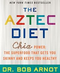 The Aztec Diet: Chia Power: The Superfood That Gets You Skinny and Keeps You Healthy - Softcover By Arnot, Dr. Bob